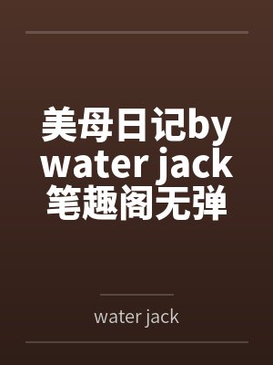 美母日记bywater jack笔趣阁无弹窗