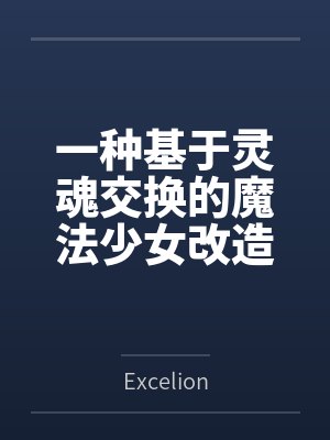 一种基于灵魂交换的魔法少女改造方式byExcelion结局番外