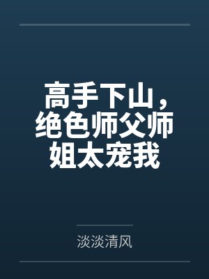 高手下山，绝色师父师姐太宠我