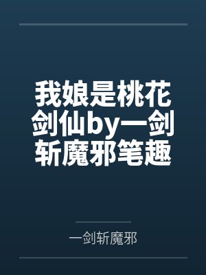 我娘是桃花剑仙by一剑斩魔邪笔趣阁无弹窗