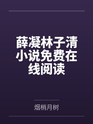 薛凝林子清小说免费在线阅读