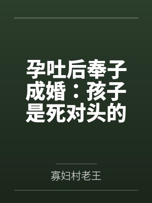 孕吐后奉子成婚：孩子是死对头的笔趣阁无弹窗