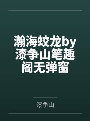 瀚海蛟龙by漆争山笔趣阁无弹窗