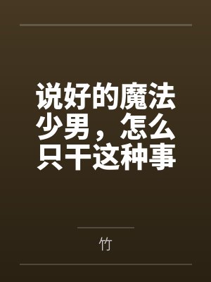 说好的魔法少男，怎么只干这种事百度云笔趣阁