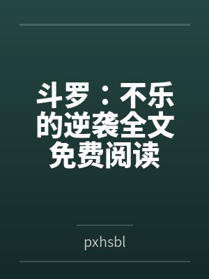 斗罗：不乐的逆袭全文免费阅读