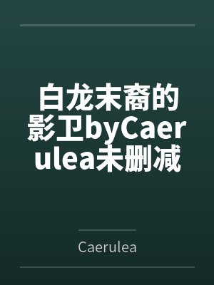 白龙末裔的影卫byCaerulea未删减版
