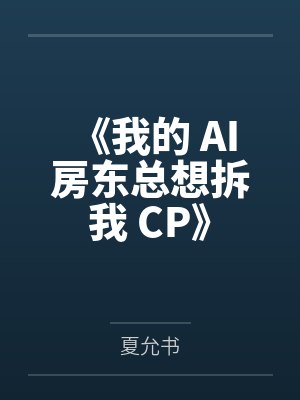 《我的 AI 房东总想拆我 CP》 《我的 AI 房东总想拆我 CP》