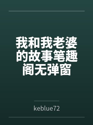 我和我老婆的故事笔趣阁无弹窗