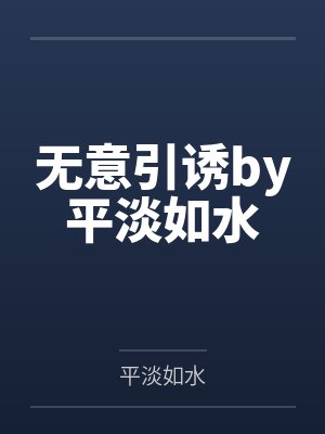 无意引诱by平淡如水