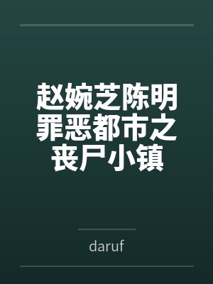 赵婉芝陈明罪恶都市之丧尸小镇