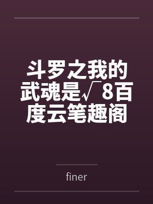 斗罗之我的武魂是√8百度云笔趣阁