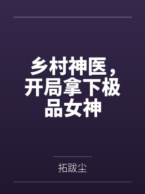 乡村神医，开局拿下极品女神