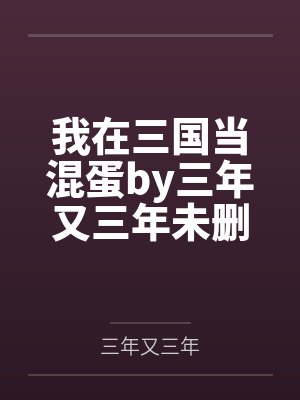 我在三国当混蛋by三年又三年未删减版