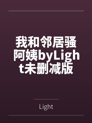 我和邻居骚阿姨byLight未删减版