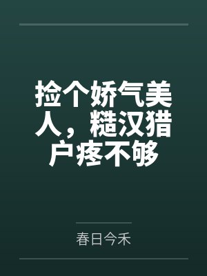 捡个娇气美人，糙汉猎户疼不够