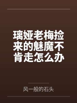 璃娅老梅捡来的魅魔不肯走怎么办？？？当然是......