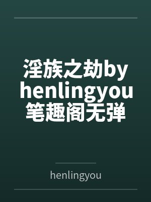 淫族之劫byhenlingyou笔趣阁无弹窗