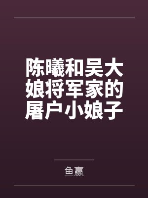 陈曦和吴大娘将军家的屠户小娘子