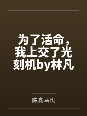 为了活命，我上交了光刻机by林凡