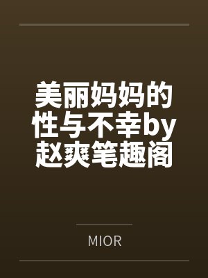 美丽妈妈的性与不幸by赵爽笔趣阁无弹窗