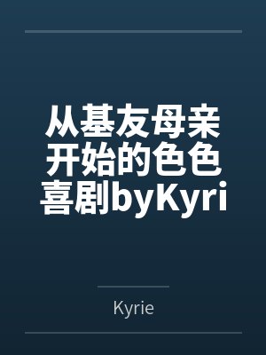 从基友母亲开始的色色喜剧byKyrie笔趣阁无弹窗