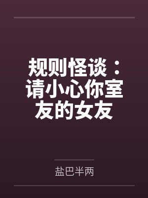 规则怪谈：请小心你室友的女友