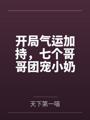开局气运加持，七个哥哥团宠小奶包又软又萌by天下第一喵