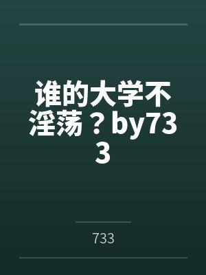 谁的大学不淫荡？by733