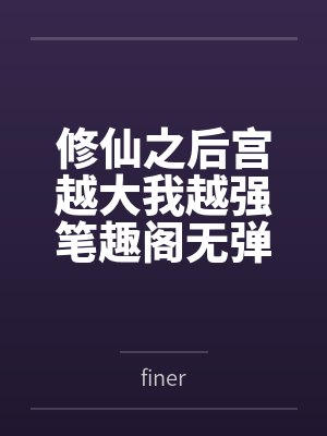 修仙之后宫越大我越强笔趣阁无弹窗