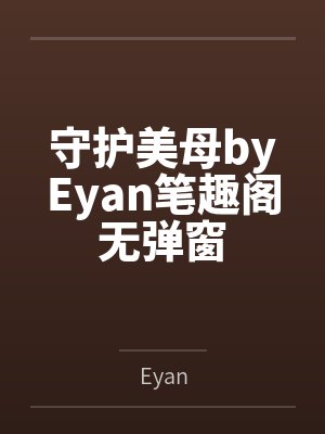 守护美母byEyan笔趣阁无弹窗