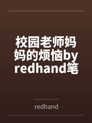 校园老师妈妈的烦恼byredhand笔趣阁无弹窗