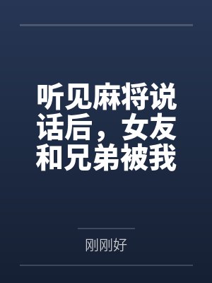 听见麻将说话后，女友和兄弟被我杀疯了