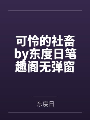 可怜的社畜by东度日笔趣阁无弹窗