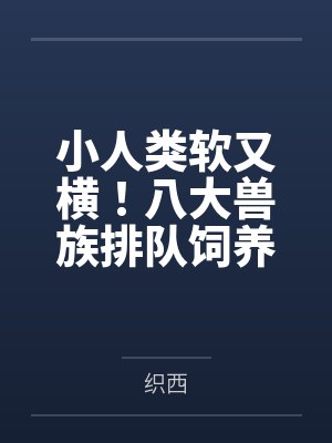 小人类软又横！八大兽族排队饲养
