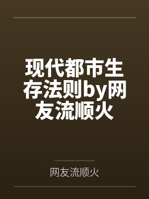 现代都市生存法则by网友流顺火