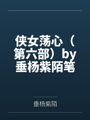 侠女荡心（第六部）by垂杨紫陌笔趣阁无弹窗