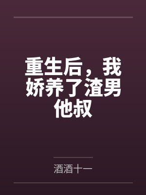 重生后，我娇养了渣男他叔