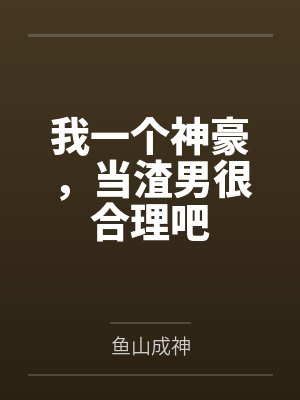 我一个神豪，当渣男很合理吧by鱼山成神