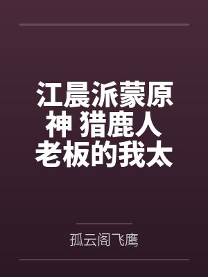 江晨派蒙原神 猎鹿人老板的我太难了