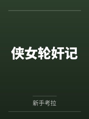 侠女轮奸记笔趣阁无弹窗