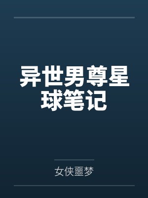 异世男尊星球笔记笔趣阁无弹窗