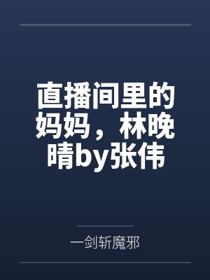 直播间里的妈妈，林晚晴by张伟