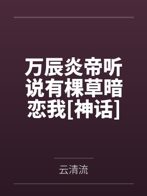 万辰炎帝听说有棵草暗恋我[神话]