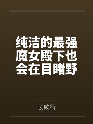 纯洁的最强魔女殿下也会在目睹野蛮交欢后渴望败北凌辱吗？by长歌行