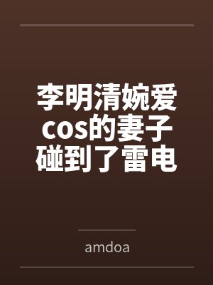 李明清婉爱cos的妻子碰到了雷电将军