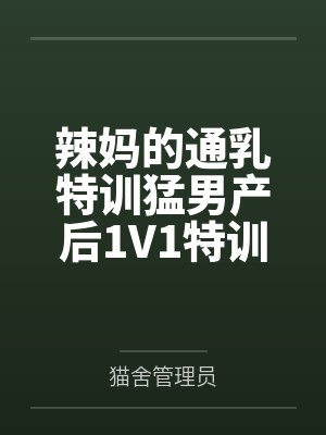 辣妈的通乳特训猛男产后1V1特训