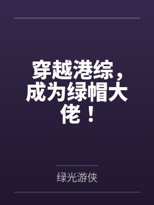 穿越港综，成为绿帽大佬！by绿光游侠