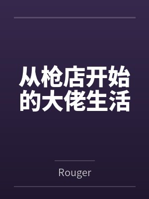 从枪店开始的大佬生活 从枪店开始的大佬生活