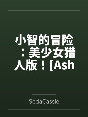 小智的冒险：美少女猎人版！[Ash&amp#039s Adventure: Girls&amp