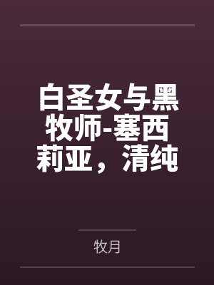 白圣女与黑牧师-塞西莉亚，清纯可爱的圣女大人的淫堕劫难，成为胖大叔的新婚肉偶吧by牧月